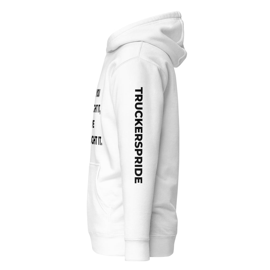 Trucker's Pride If You Bought It, We Brought It Premium Pullover Trucker Hoodie, side view