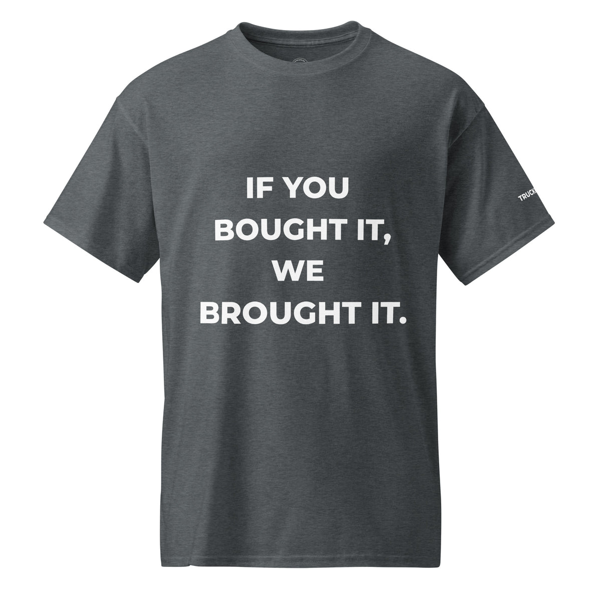 Trucker's Pride If You Bought It, We Brought It Trucker Performance T-Shirt in heather, front view